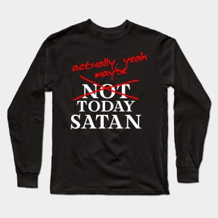 Not Today Satan... Actually, maybe yeah Long Sleeve T-Shirt